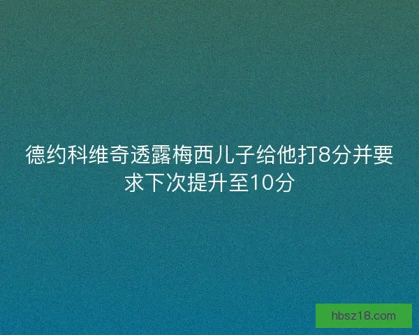 德约科维奇透露梅西儿子给他打8分并要求下次提升至10分