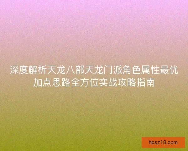 深度解析天龙八部天龙门派角色属性最优加点思路全方位实战攻略指南